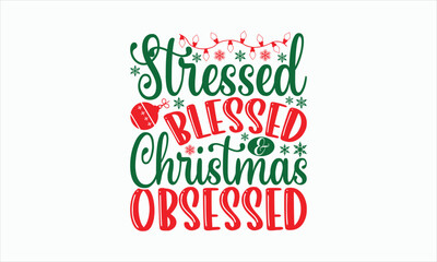 Stressed Blessed & Christmas Obsessed - Christmas T-shirt SVG Design, Hand drawn lettering phrase, Sarcastic typography, Illustration for prints on bags, posters and cards, Vector EPS Editable Files.