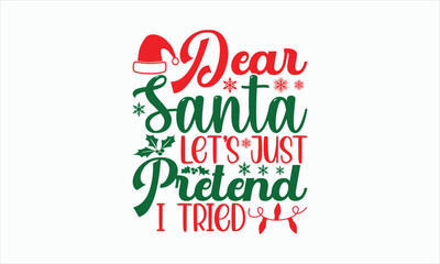 Dear Santa Let’s Just Pretend I Tried - Christmas T-shirt SVG Design, Hand drawn lettering phrase, Sarcastic typography, Vector EPS Editable Files, For stickers, Templet, mugs.