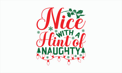 Fototapeta na wymiar Nice With A Hint Of Naughty - Christmas SVG Design, Hand drawn lettering phrase, Vector EPS Editable Files, For stickers, Templet, mugs, Etc, For Cutting Machine, Silhouette Cameo, Cricut.