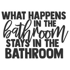 What Happens In The Bathroom Stays In The Bathroom - Bathroom Humour Illustration
