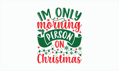 Im Only Morning Person On Christmas - Christmas SVG Design, Hand drawn lettering phrase, Vector EPS Editable Files, For stickers, Templet, mugs, Etc, For Cutting Machine, Silhouette Cameo, Cricut.