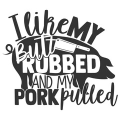 I Like My But Rubbed And My Pork Pulled - Barbecue Illustration