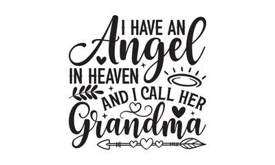 I Have An Angel In Heaven And I Call Her Grandma - Grandma SVG Design, Modern calligraphy, Vector illustration with hand drawn lettering, posters, banners, cards, mugs, Notebooks, white background.