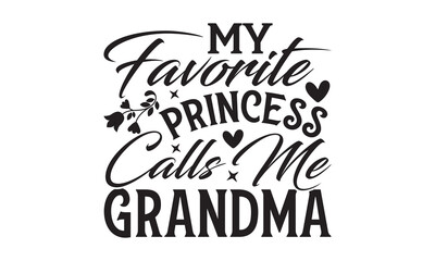My Favorite Princess Calls Me Grandma - Grandma SVG Design, Modern calligraphy, Vector illustration with hand drawn lettering, posters, banners, cards, mugs, Notebooks, white background.
