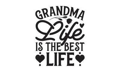 Grandma life is the best life - Grandma T-shirt design, Vector typography for posters, stickers, Cutting Cricut and Silhouette, svg file, banner, card Templet, flyer and mug.