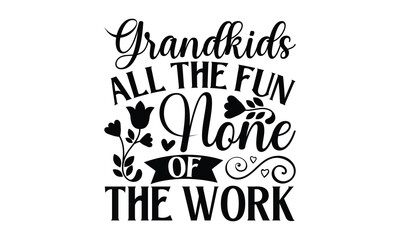 Grandkids All the Fun None of the Work - Grandma T-shirts design, SVG Files for Cutting, For the design of postcards, Cutting Cricut and Silhouette, EPS 10.