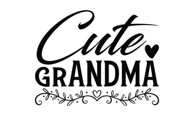 Cute Grandma - Grandma T-shirt design, Vector typography for posters, stickers, Cutting Cricut and Silhouette, svg file, banner, card Templet, flyer and mug.
