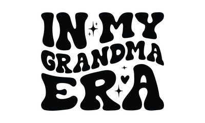 In My Grandma Era - Grandma SVG Design, Modern calligraphy, Vector illustration with hand drawn lettering, posters, banners, cards, mugs, Notebooks, white background.