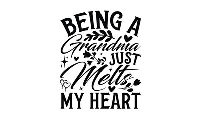 Being a Grandma Just Melts My Heart - Grandma SVG Design, Handmade calligraphy vector illustration, For the design of postcards, Cutting Cricut and Silhouette, EPS 10.