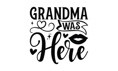 Grandma Was Here - Grandma T-shirt design, Vector typography for posters, stickers, Cutting Cricut and Silhouette, svg file, banner, card Templet, flyer and mug.