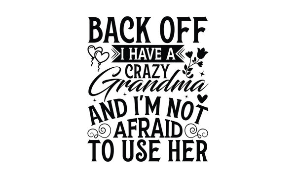 Back Off I Have A Crazy Grandma And I'm Not Afraid To Use Her - Grandma T-shirts design, SVG Files for Cutting, For the design of postcards, Cutting Cricut and Silhouette, EPS 10.