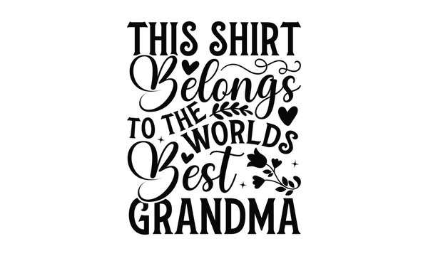 This Shirt Belongs to The Worlds Best Grandma - Grandma SVG Design, Handmade calligraphy vector illustration, For the design of postcards, Cutting Cricut and Silhouette, EPS 10.