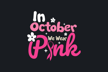  In October We Wear Pink, Breast Cancer Quote typography T shirt design