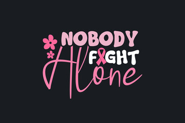 Nobody Fight alone Breast Cancer Quote typography T shirt design