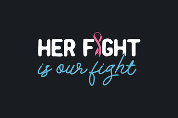 Her Fight is our fight Breast Cancer t shirt design