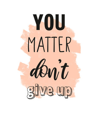 Simple Vector Print with Slogan "You Matter, Don't Give Up". Motivational Text in Black Color and Hand-Painted Coral Stain on a White Background.Motivational Saying Ideal for a Poster, Wall Art, Card.