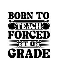 Born to Teach Forced to Grade svg design