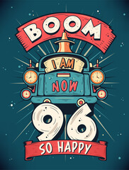 Boom I Am Now 96, So Happy - 96th birthday Gift T-Shirt Design Vector. Retro Vintage 96 Years Birthday Celebration Poster Design.