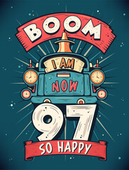 Boom I Am Now 97, So Happy - 97th birthday Gift T-Shirt Design Vector. Retro Vintage 97 Years Birthday Celebration Poster Design.