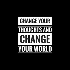 change your thoughts and change your world simple typography with black background