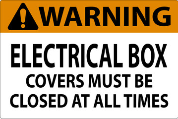 Warning Sign Electrical Box Covers Must Be Closed At All Times