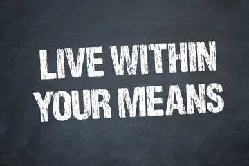 Live within your means	
