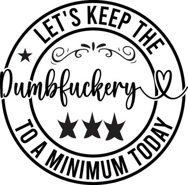 Let's Keep The Dumbfuckery To A Minimum Today 