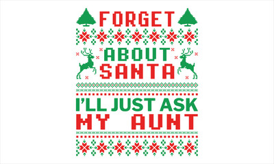 Forget About Santa I’ll Just Ask My Aunt - Christmas T Shirt Design, Hand drawn lettering and calligraphy, Cutting and Silhouette, file, poster, banner, flyer and mug.