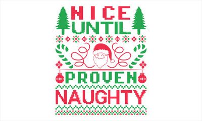 Nice Until Proven Naughty - Christmas T shirt Design, Hand drawn lettering and calligraphy, illustration Modern, simple, lettering For stickers, mugs, etc.