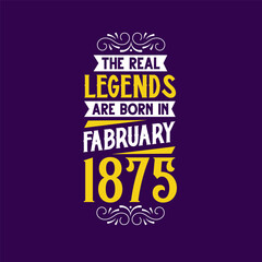 The real legend are born in February 1875. Born in February 1875 Retro Vintage Birthday
