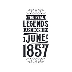 Born in June 1857 Retro Vintage Birthday, real legend are born in June 1857
