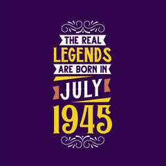 The real legend are born in July 1945. Born in July 1945 Retro Vintage Birthday