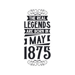 Born in May 1875 Retro Vintage Birthday, real legend are born in May 1875