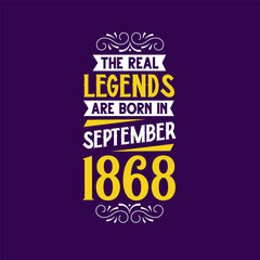 The real legend are born in September 1868. Born in September 1868 Retro Vintage Birthday