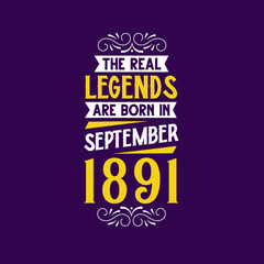 The real legend are born in September 1891. Born in September 1891 Retro Vintage Birthday