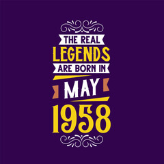The real legend are born in May 1958. Born in May 1958 Retro Vintage Birthday