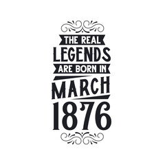 Born in March 1876 Retro Vintage Birthday, real legend are born in March 1876