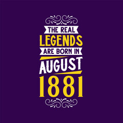 The real legend are born in August 1881. Born in August 1881 Retro Vintage Birthday