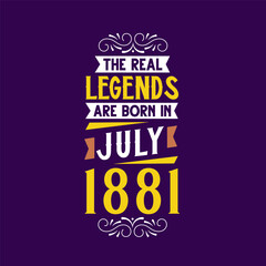 The real legend are born in July 1881. Born in July 1881 Retro Vintage Birthday