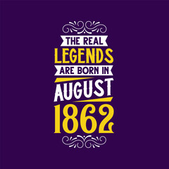 The real legend are born in August 1862. Born in August 1862 Retro Vintage Birthday