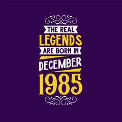The real legend are born in December 1985. Born in December 1985 Retro Vintage Birthday