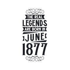 Born in June 1877 Retro Vintage Birthday, real legend are born in June 1877