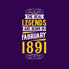 The real legend are born in February 1891. Born in February 1891 Retro Vintage Birthday