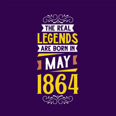 The real legend are born in May 1864. Born in May 1864 Retro Vintage Birthday
