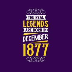 The real legend are born in December 1877. Born in December 1877 Retro Vintage Birthday