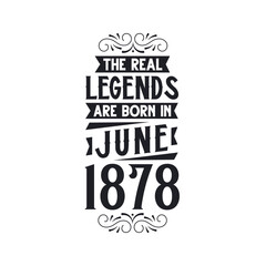 Born in June 1878 Retro Vintage Birthday, real legend are born in June 1878