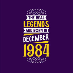 The real legend are born in December 1984. Born in December 1984 Retro Vintage Birthday