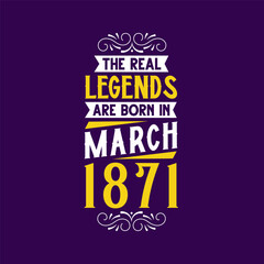 The real legend are born in March 1871. Born in March 1871 Retro Vintage Birthday
