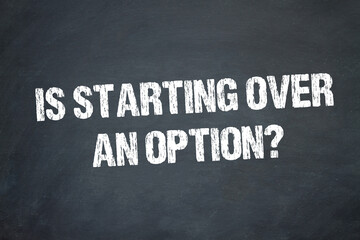 Is starting over an option?	