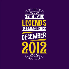 The real legend are born in December 2012. Born in December 2012 Retro Vintage Birthday